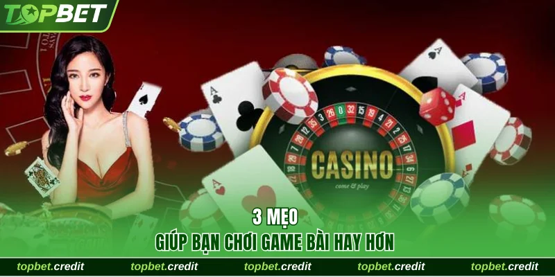 3 mẹo giúp bạn chơi game bài hay hơn