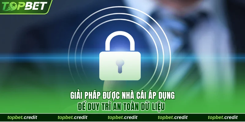 Giải pháp được nhà cái áp dụng để duy trì an toàn dữ liệu