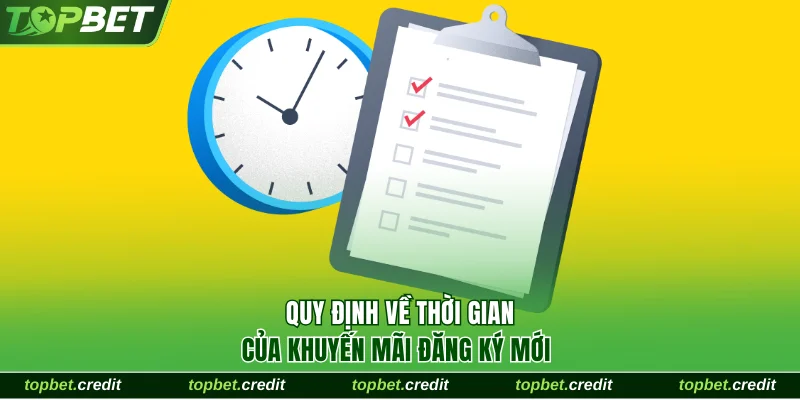 Cập Nhật Khuyến Mãi Đăng Ký Mới Thưởng Khủng Tại TopBet 2 Quy định về thời gian của khuyến mãi đăng ký mới