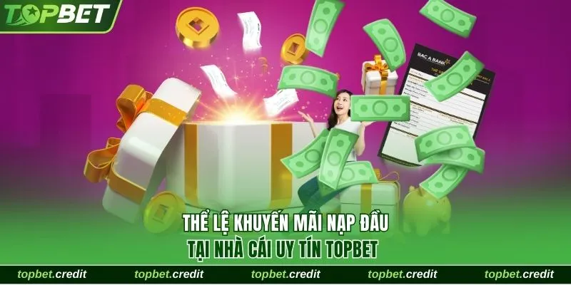 Khuyến Mãi Nạp Đầu Thưởng Lên Đến 150%, Tối Đa 20 Triệu 2 Thể lệ khuyến mãi nạp đầu tại TopBet