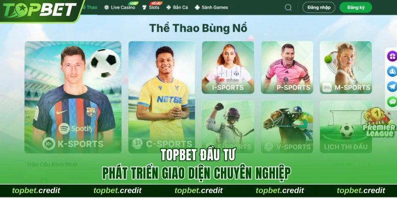 Topbet 6 TopBet đầu tư phát triển giao diện chuyên nghiệp